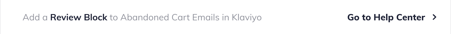 Add a Review Block to Abandoned Cart Emails in Klaviyo. Button with label 'Go to Help Center'.